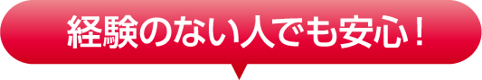 経験のない人でも安心！